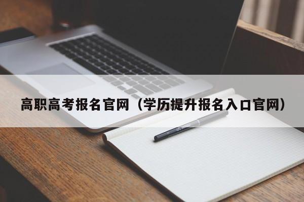 高职高考报名官网（学历提升报名入口官网）