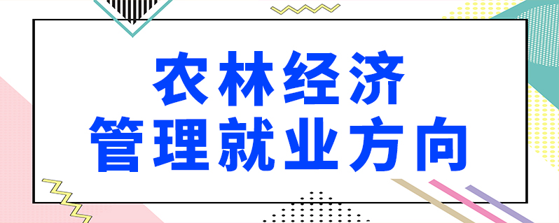 农林经济管理就业方向