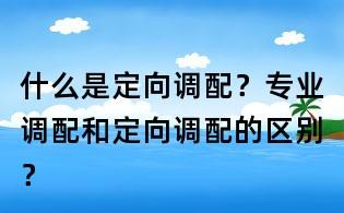 定向调配和专业调配是什么意思