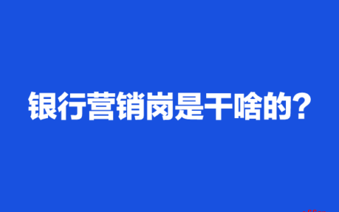 银行综合营销岗位是干嘛的