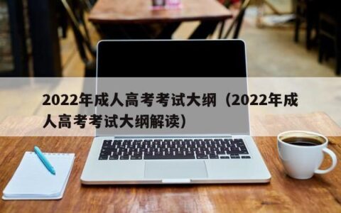 2022年成人高考考试大纲（2022年成人高考考试大纲解读）