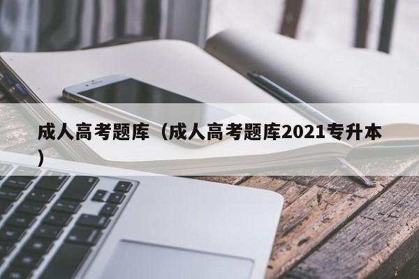 成人高考题库（成人高考题库2021专升本）