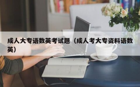 成人大专语数英考试题（成人考大专资料语数英）