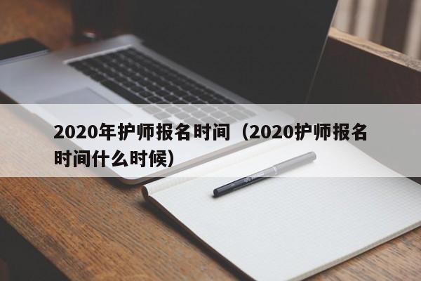 020年护师报名时间（2020护师报名时间什么时候）"