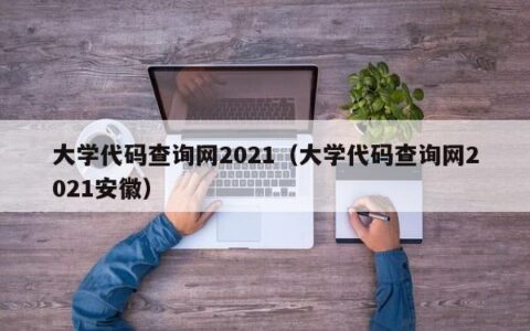 大学代码查询网2021（大学代码查询网2021安徽）