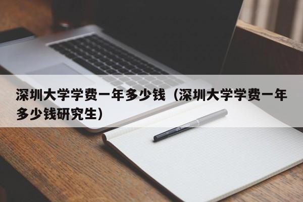 深圳大学学费一年多少钱（深圳大学学费一年多少钱研究生）