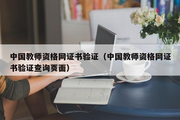 中国教师资格网证书验证（中国教师资格网证书验证查询页面）