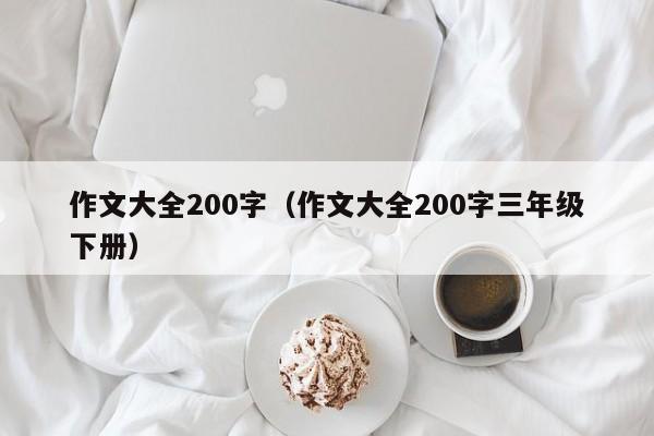 作文大全200字（作文大全200字三年级下册）