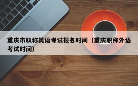 重庆市职称英语考试报名时间（重庆职称外语考试时间）