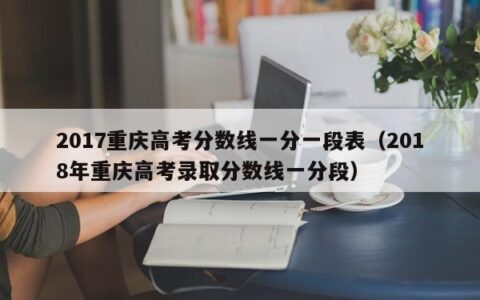 2017重庆高考分数线一分一段表（2018年重庆高考录取分数线一分段）