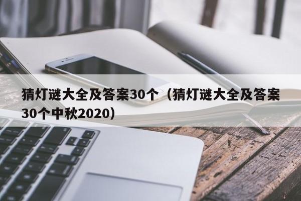 猜灯谜大全及答案30个（猜灯谜大全及答案30个中秋2020）