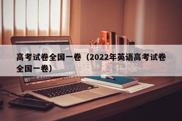 高考试卷全国一卷（2022年英语高考试卷全国一卷）