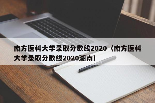 南方医科大学录取分数线2020（南方医科大学录取分数线2020湖南）