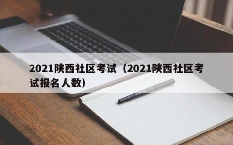 2021陕西社区考试（2021陕西社区考试报名人数）