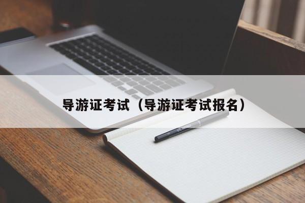 导游证考试（导游证考试报名）