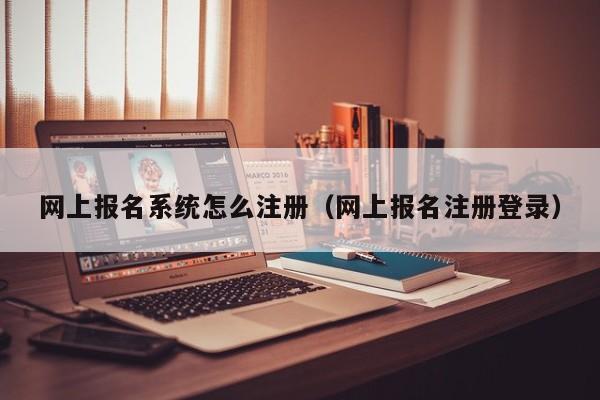 网上报名系统怎么注册（网上报名注册登录）