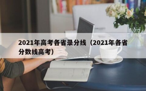 2021年高考各省录分线（2021年各省分数线高考）