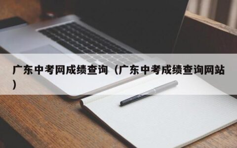 广东中考网成绩查询（广东中考成绩查询网站）