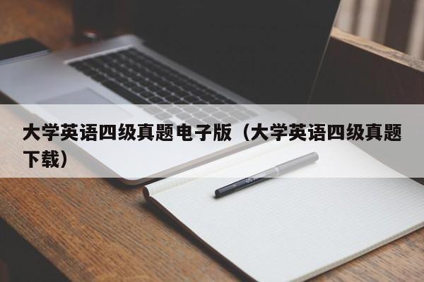 大学英语四级真题电子版（大学英语四级真题下载）