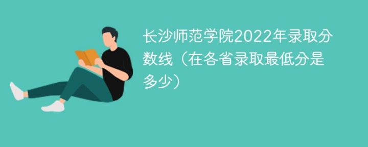 长沙师范学院2022年各省录取分数线一览表「最低分+最低位次+省控线」插图