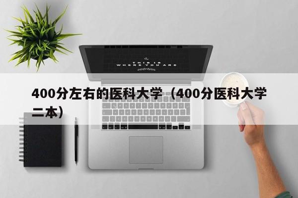 00分左右的医科大学（400分医科大学二本）"