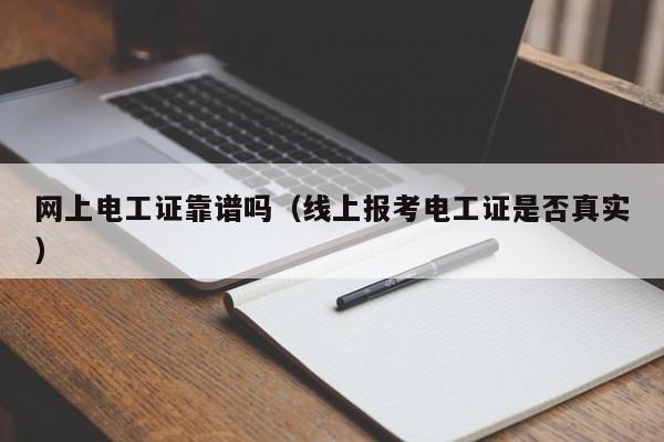 网上电工证靠谱吗（线上报考电工证是否真实）