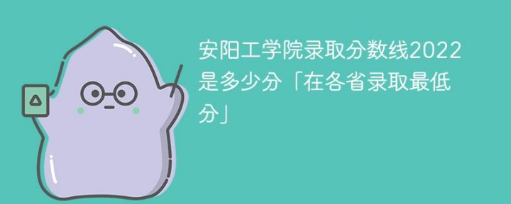 安阳工学院2022年各省录取分数线一览表「最低分+最低位次+省控线」插图