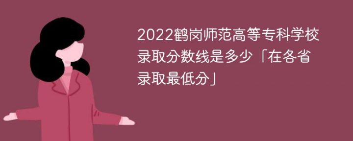 鹤岗师范高等专科学校2022年各省录取分数线一览表「最低分+最低位次+省控线」插图