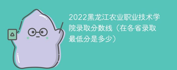 黑龙江农业职业技术学院2022年各省录取分数线一览表「最低分+最低位次+省控线」插图