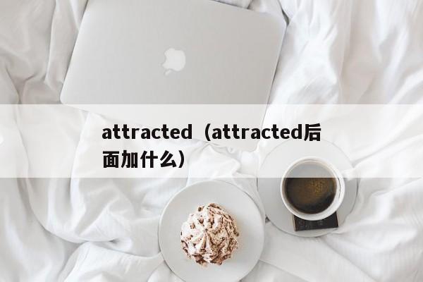 attracted（attracted后面加什么）