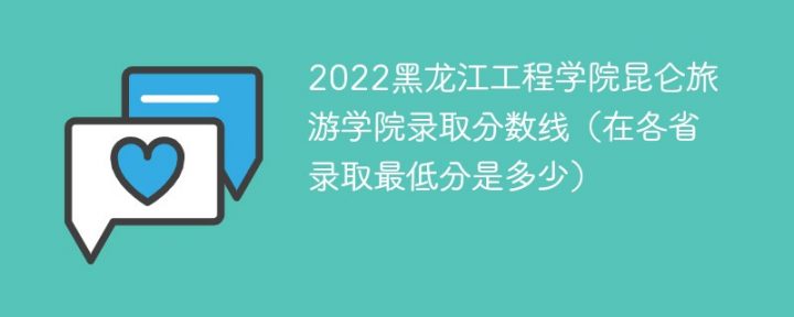 黑龙江工程学院昆仑旅游学院2022年各省录取分数线一览表「最低分+最低位次+省控线」插图
