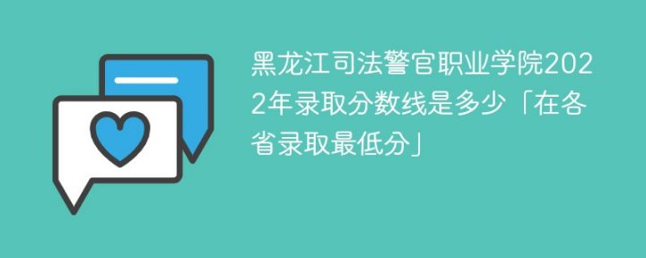 黑龙江司法警官职业学院2022年各省录取分数线一览表「最低分+最低位次+省控线」插图