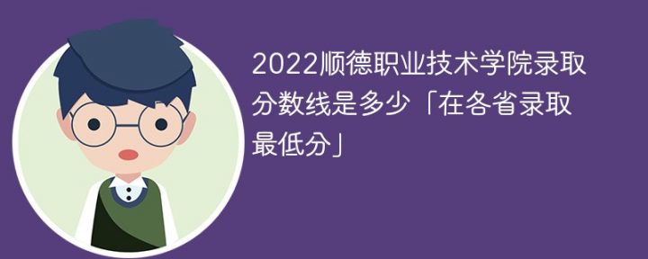 顺德职业技术学院2022年各省录取分数线一览表「最低分+最低位次+省控线」插图