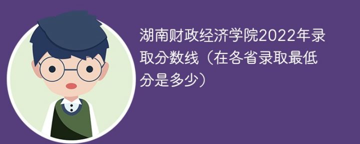 湖南财政经济学院2022年各省录取分数一览表「最低分+最低位次+省控线」插图