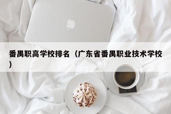 番禺职高学校排名（广东省番禺职业技术学校）