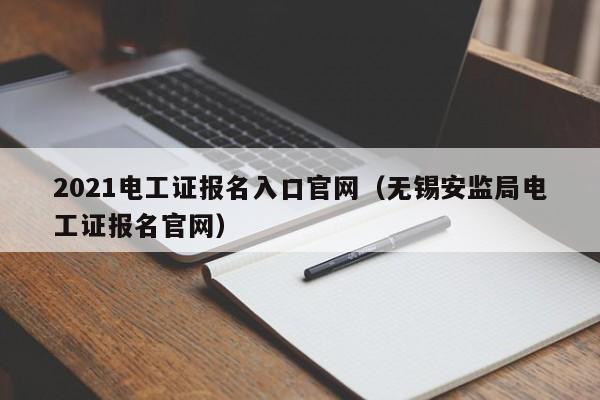 021电工证报名入口官网（无锡安监局电工证报名官网）"