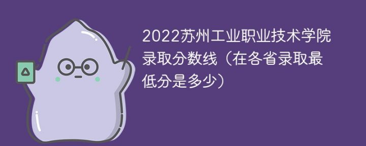 苏州工业职业技术学院2022年各省市录取分数线一览表（最低分+最低位次+省控线）插图