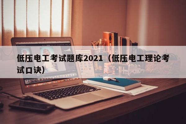 低压电工考试题库2021（低压电工理论考试口诀）