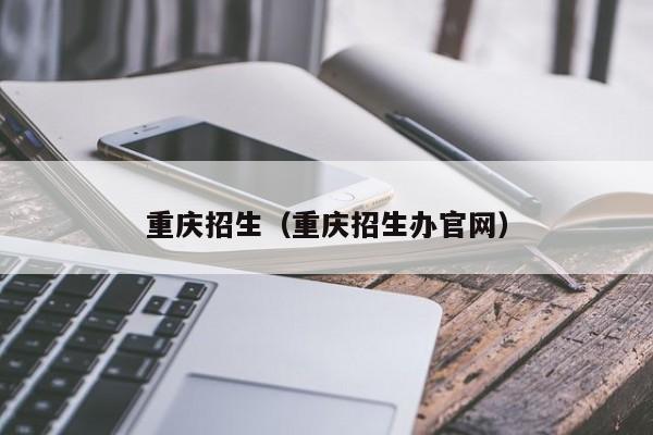 重庆招生（重庆招生办官网）