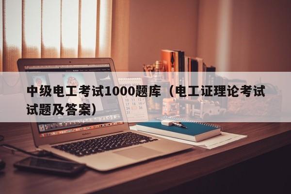 中级电工考试1000题库（电工证理论考试试题及答案）