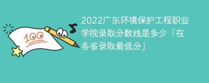 广东环境保护工程职业学院2022年最低录取分数线是多少（本省+外省）插图