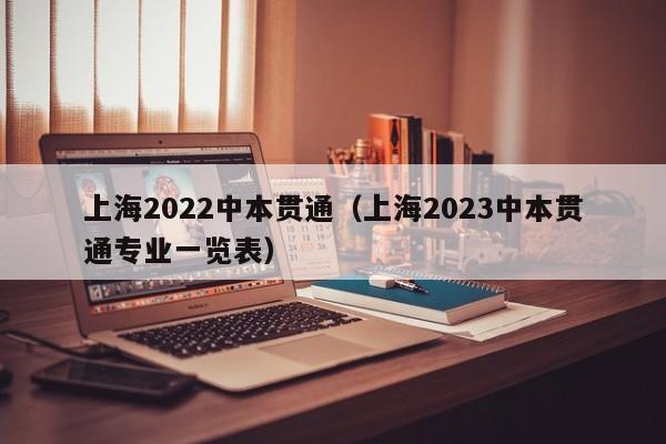 上海2022中本贯通（上海2023中本贯通专业一览表）