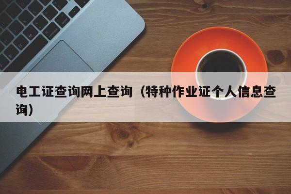 电工证查询网上查询（特种作业证个人信息查询）