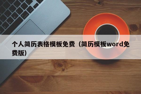 个人简历表格模板免费（简历模板word免费版）