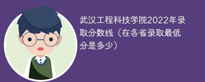 武汉工程科技学院2022年各省录取分数线一览表 附最低分、最低位次、省控线插图