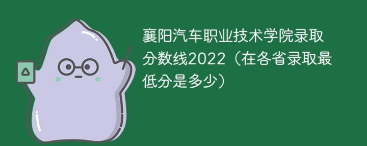 襄阳汽车职业技术学院2022年各省录取分数线「最低分+最低位次+省控线」插图