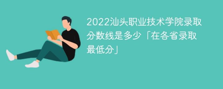 汕头职业技术学院2022年最低录取分数线是多少（省内+外省）插图