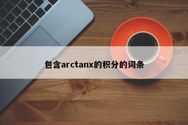 包含arctanx的积分的词条