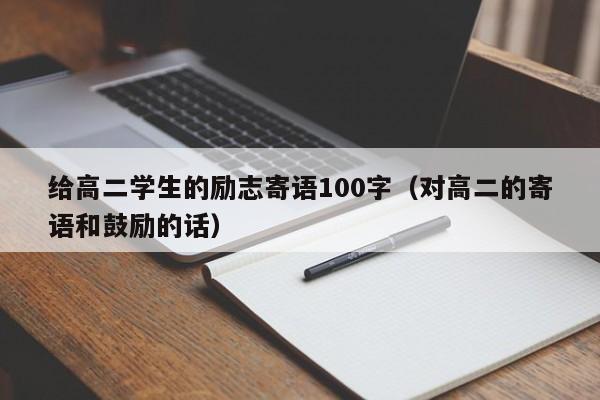 给高二学生的励志寄语100字（对高二的寄语和鼓励的话）