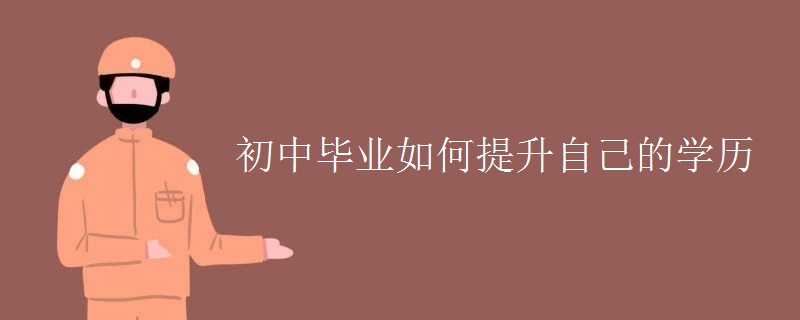 初中毕业如何提升自己的学历